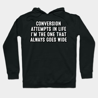 Conversion attempts in life I'm the one that always goes wide Hoodie